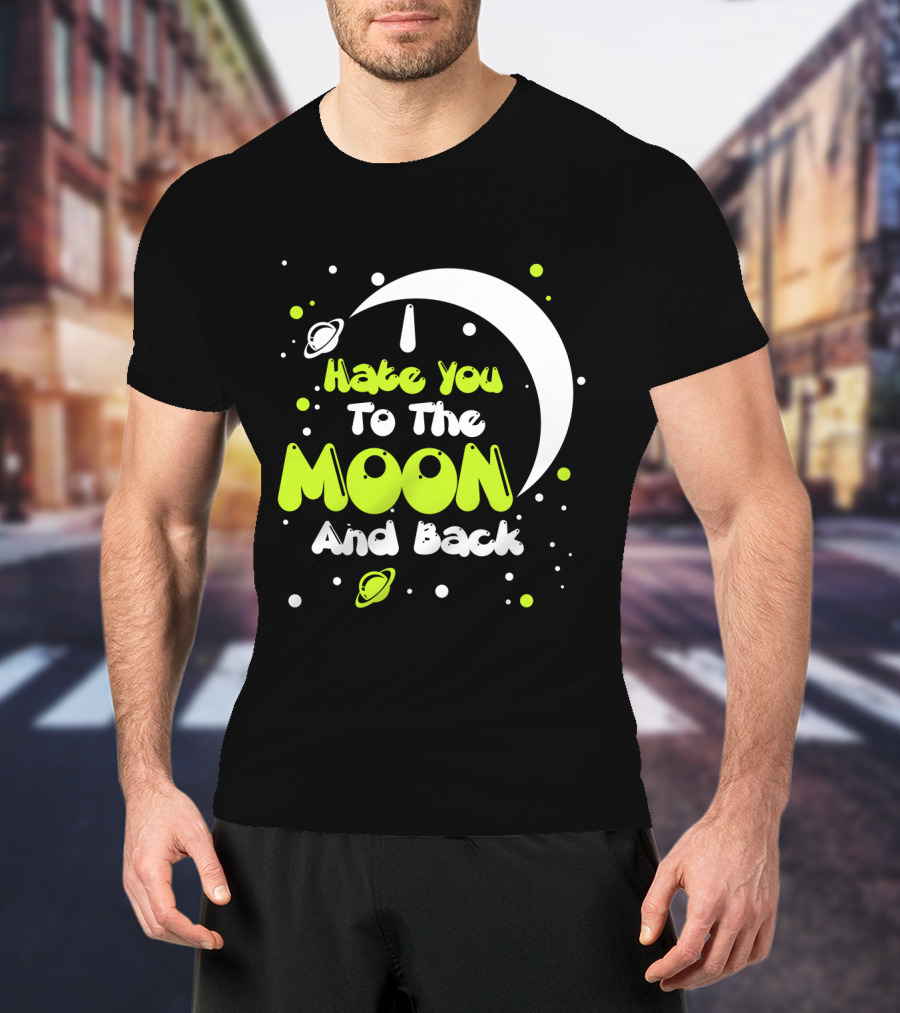I Hate You To The Moon And Back Sarcastic Funny Planets T-Shirt