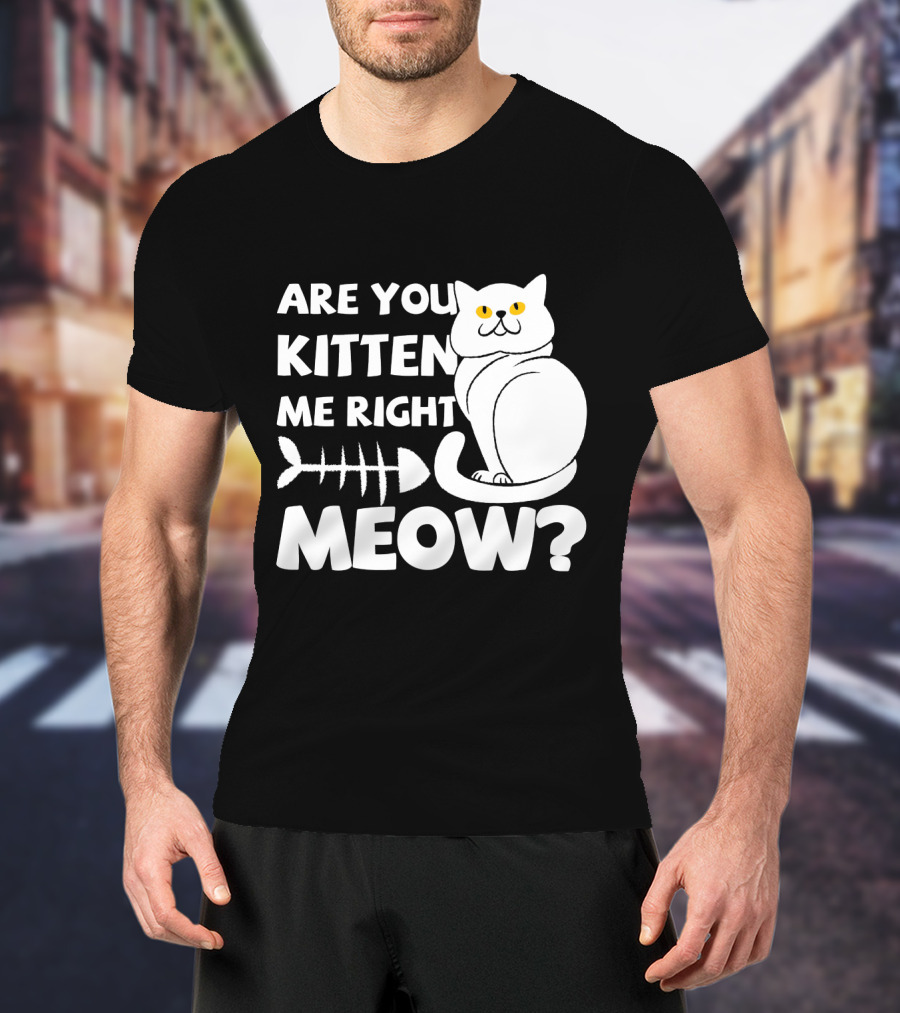 Are You Kitten Me Right Meow Funny Cat Fishbone T-Shirt