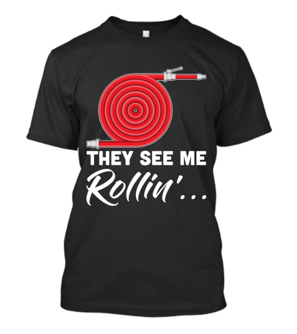 They See Me Rollin' Fire Hose Pun T-Shirt
