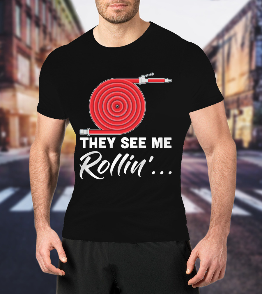 They See Me Rollin' Fire Hose Pun T-Shirt