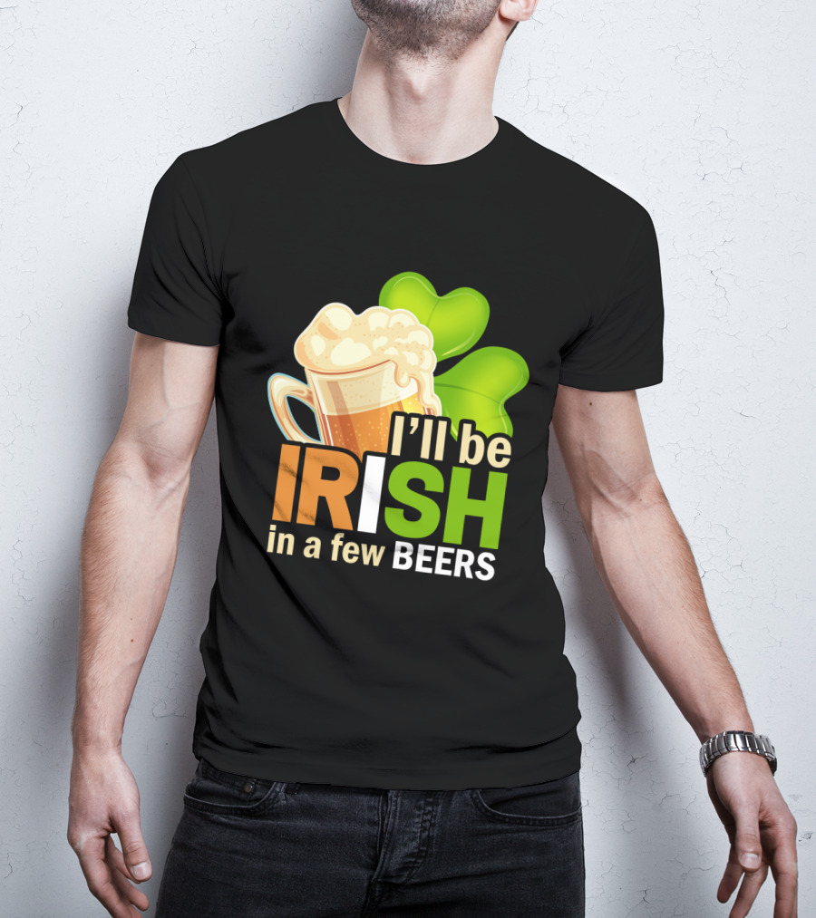 I'll Be Irish In A Few Beers Beer Mug Shamrock Fun T-Shirt