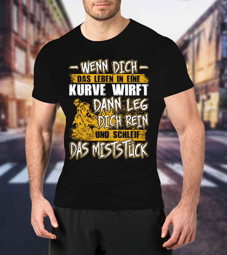 Wenn Dich Das Leben In Eine Kurve Wirft Dann Leg Dich Rein Und Schleif Das Miststück Motorrad T-Shirt
