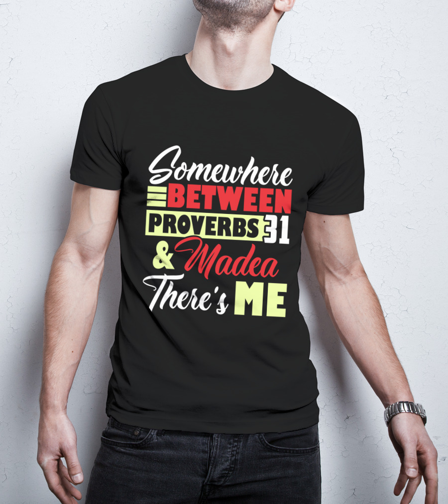 Somewhere Between Proverbs 31 And Madea There's Me T-Shirt