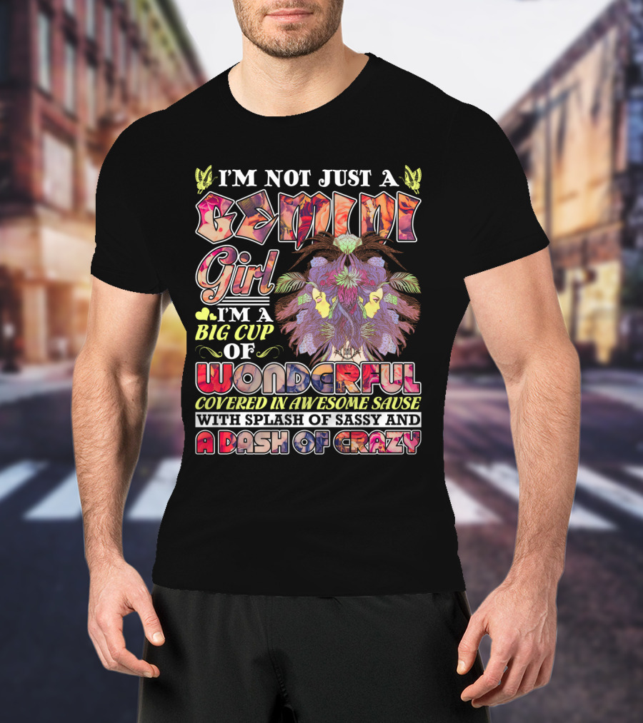 I'm Not Just A Gemini Girl Big Cup Of Wonderful Covered In Awesome Sauce Splash Of Sassy Dash Of Crazy T-Shirt