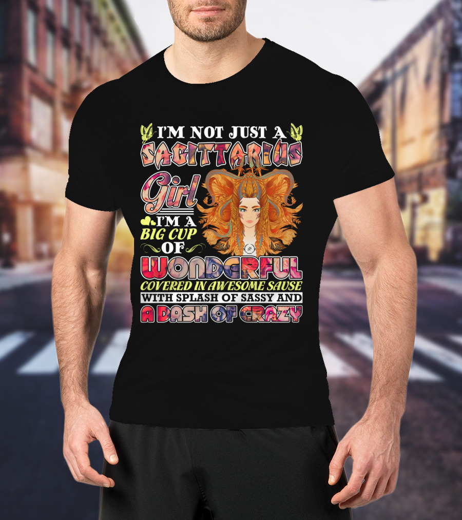 I'm Not Just A Sagittarius Girl Big Cup Of Wonderful Covered In Awesome Sauce With Splash Of Sassy And A Dash Of Crazy T-Shirt
