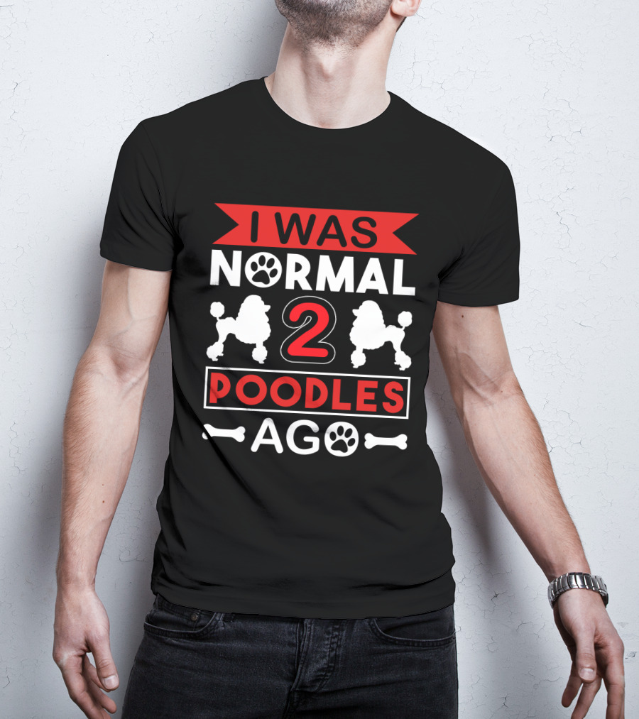 I Was Normal Two Poodles Ago Poodle Paw Bone T-Shirt