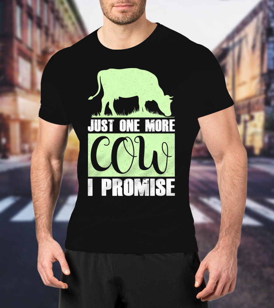 Just One More Cow I Promise T-Shirt