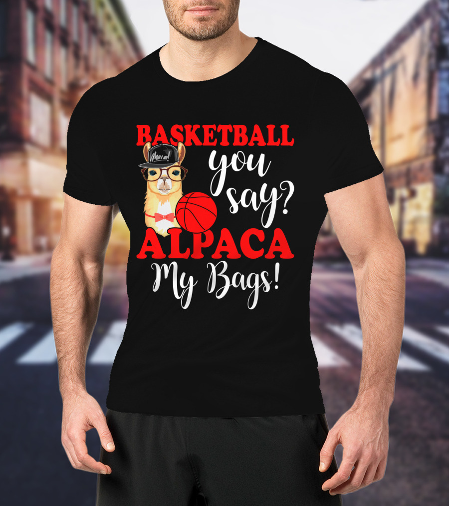 Basketball You Say Alpaca My Bags Funny Llama With Hat And Glasses Holding Basketball T-Shirt