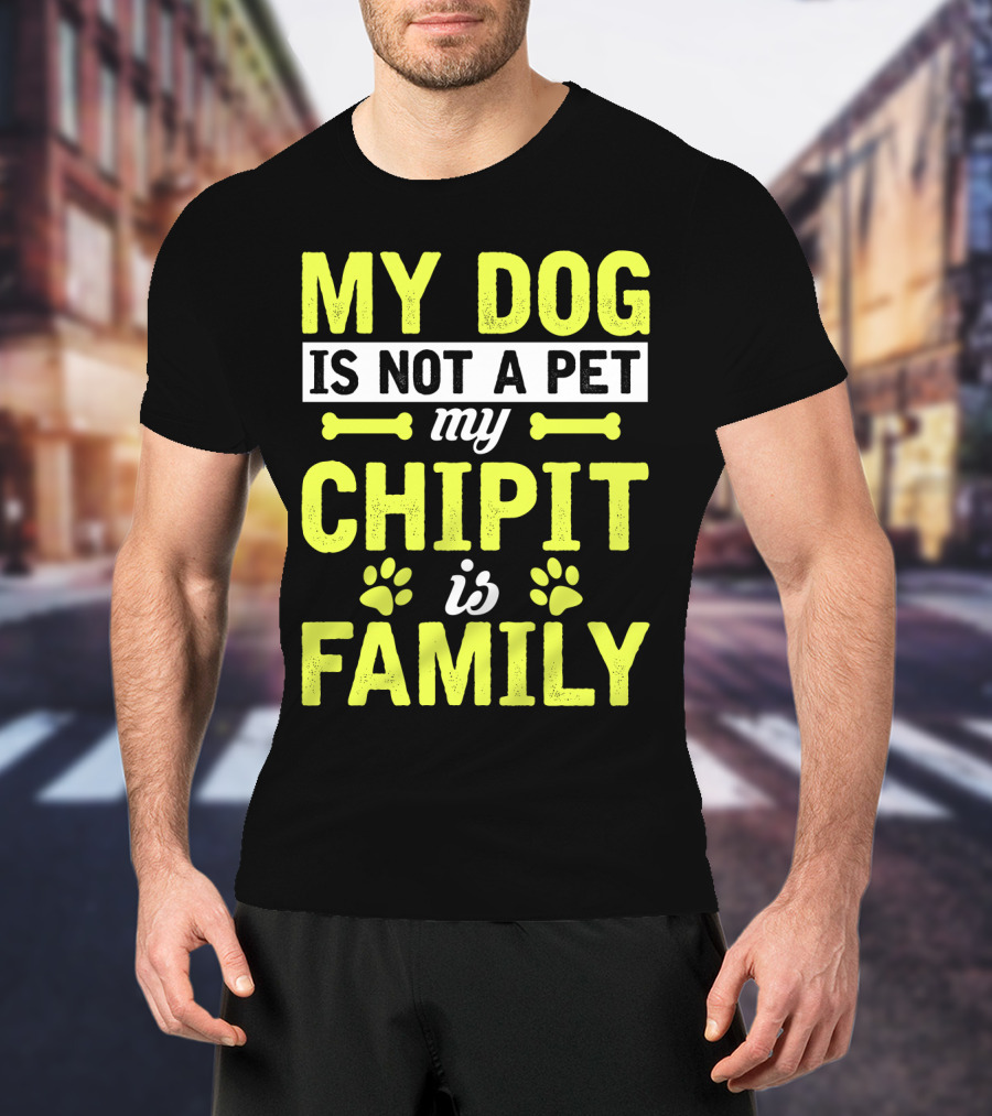 My Dog Is Not A Pet My Chipit Is Family T-Shirt