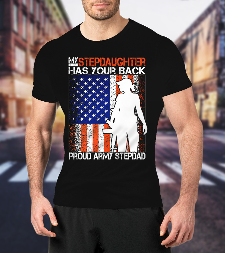 My Stepdaughter Has Your Back Proud Army Stepdad American Flag T-Shirt