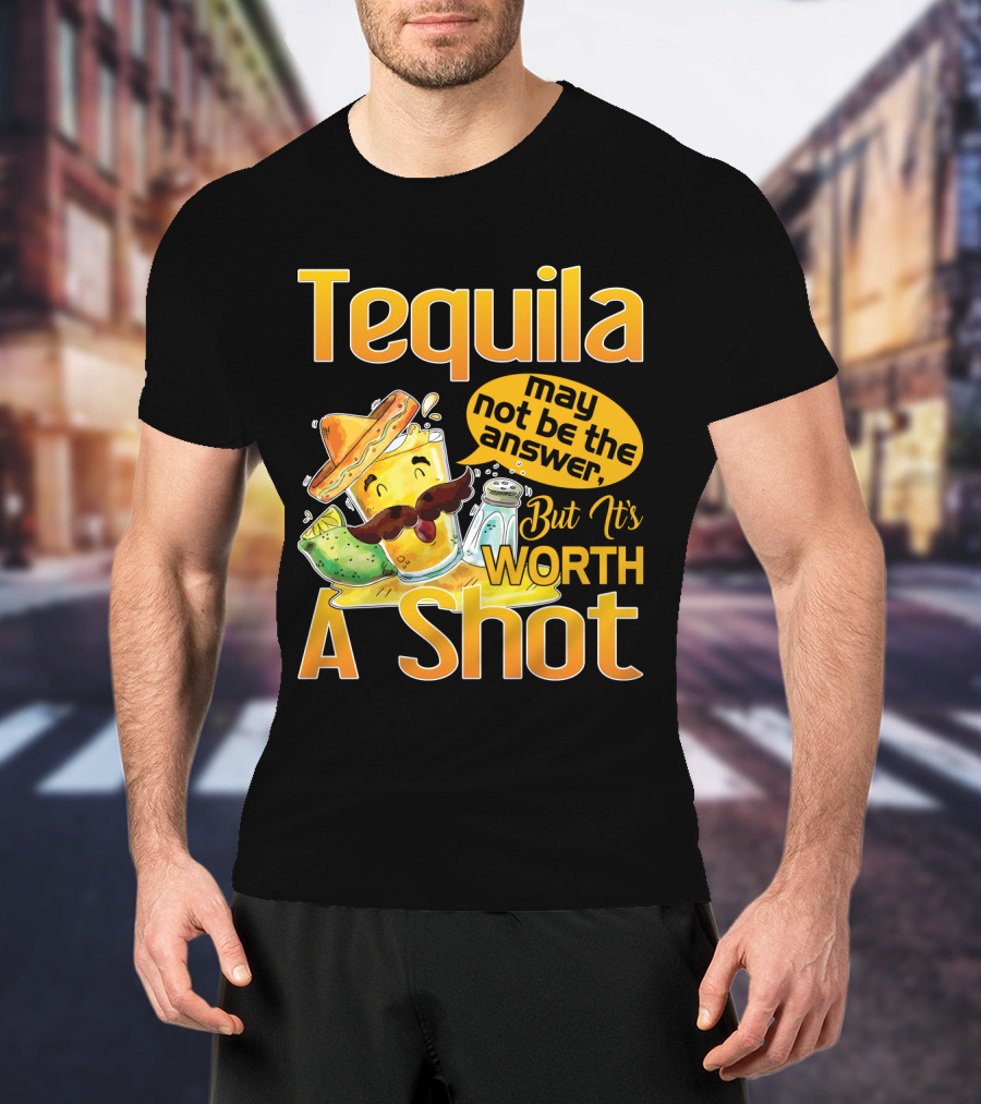 Tequila May Not Be The Answer But It's Worth A Shot Fiesta Fun T-Shirt