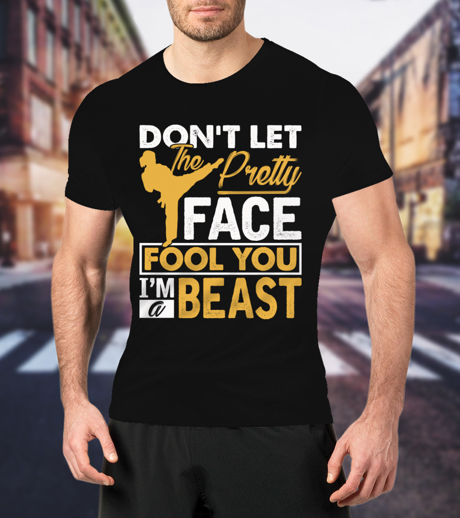 Don't Let The Pretty Face Fool You I'm A Beast T-Shirt