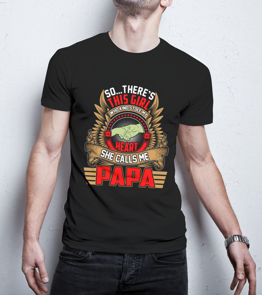 So There's This Girl Who Kind Stole My Heart She Calls Me Papa T-Shirt