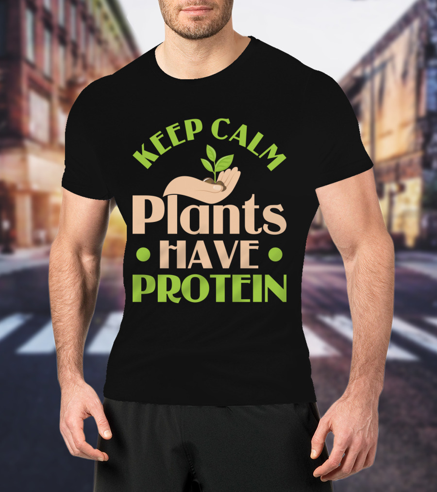 Keep Calm Plants Have Protein Vegan Vegetarian Hand Holding Sprout T-Shirt