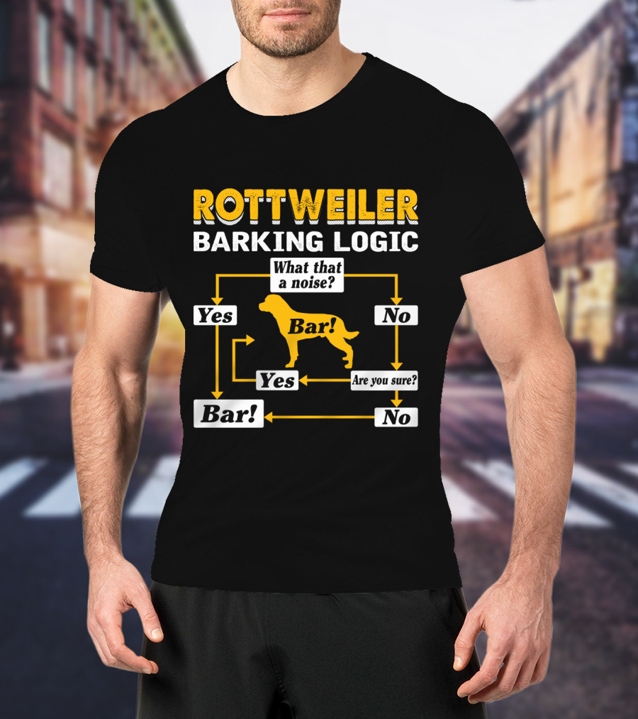 Rottweiler Barking Logic Flowchart Yes Bar What That A Noise Are You Sure T-Shirt