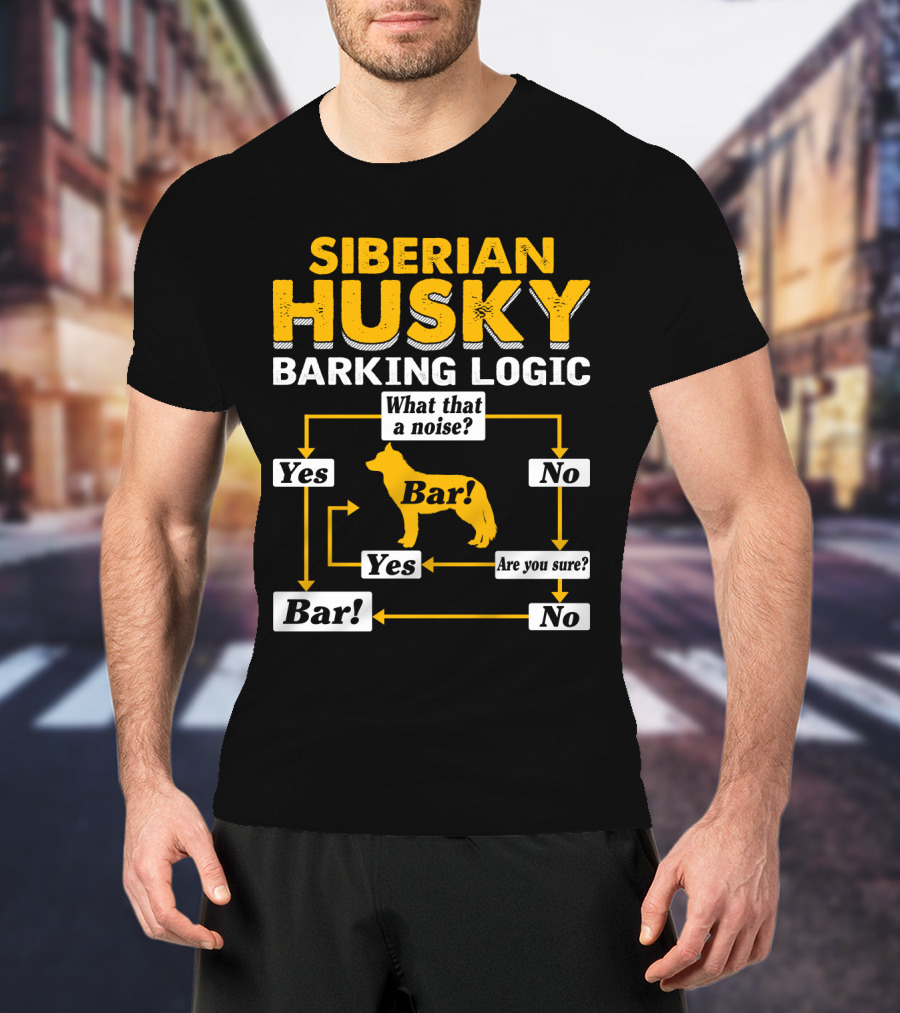 Siberian Husky Barking Logic What That A Noise Yes Bar Are You Sure T-Shirt