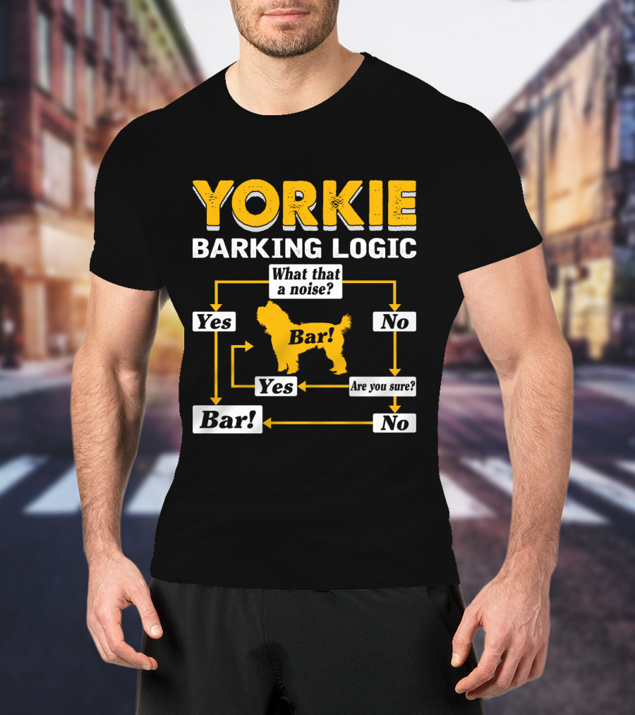 Yorkie Barking Logic What That A Noise Bar Yes No Are You Sure? T-Shirt