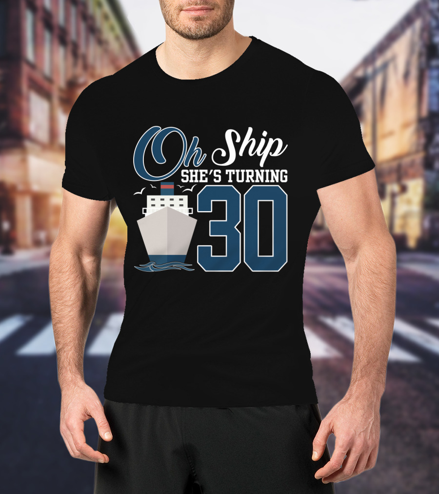 Oh Ship She's Turning 30 Cruise Birthday T-Shirt