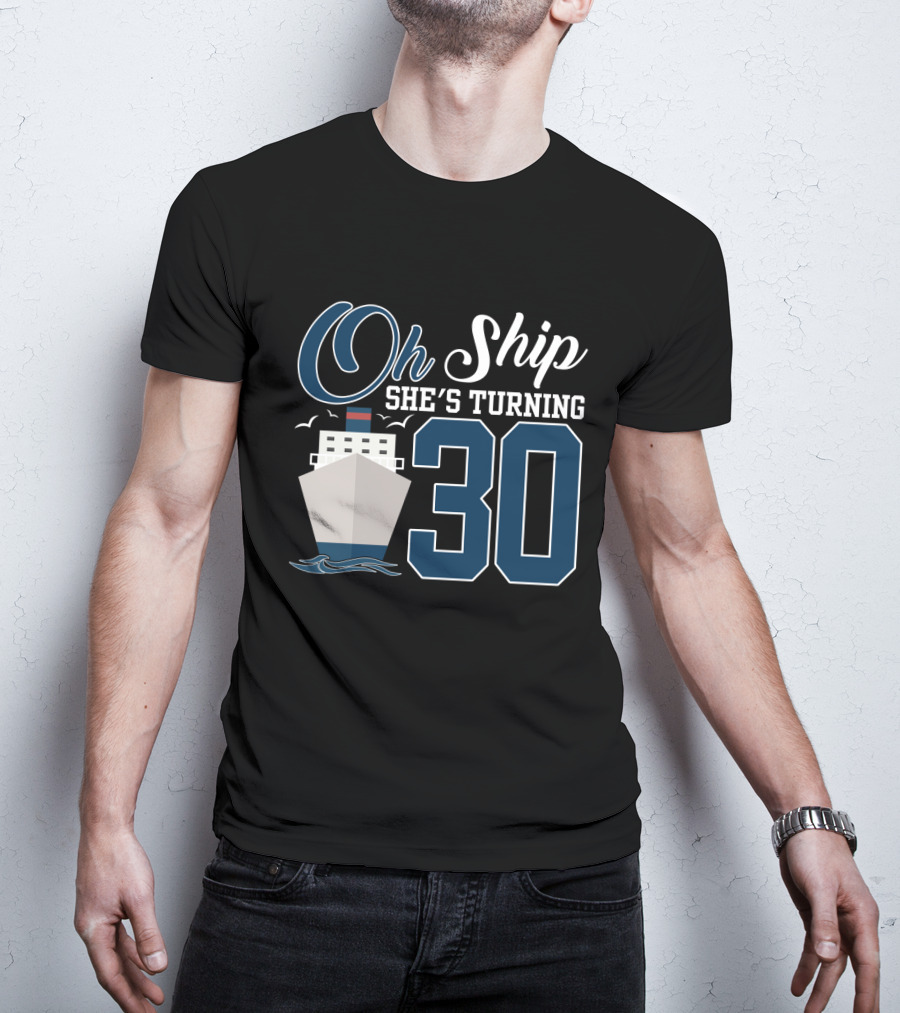 Oh Ship She's Turning 30 Cruise Birthday T-Shirt