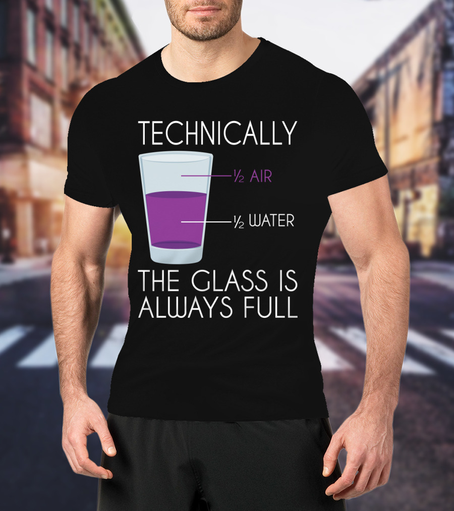 Technically The Glass Is Always Full ½ Air ½ Water Funny Science T-Shirt