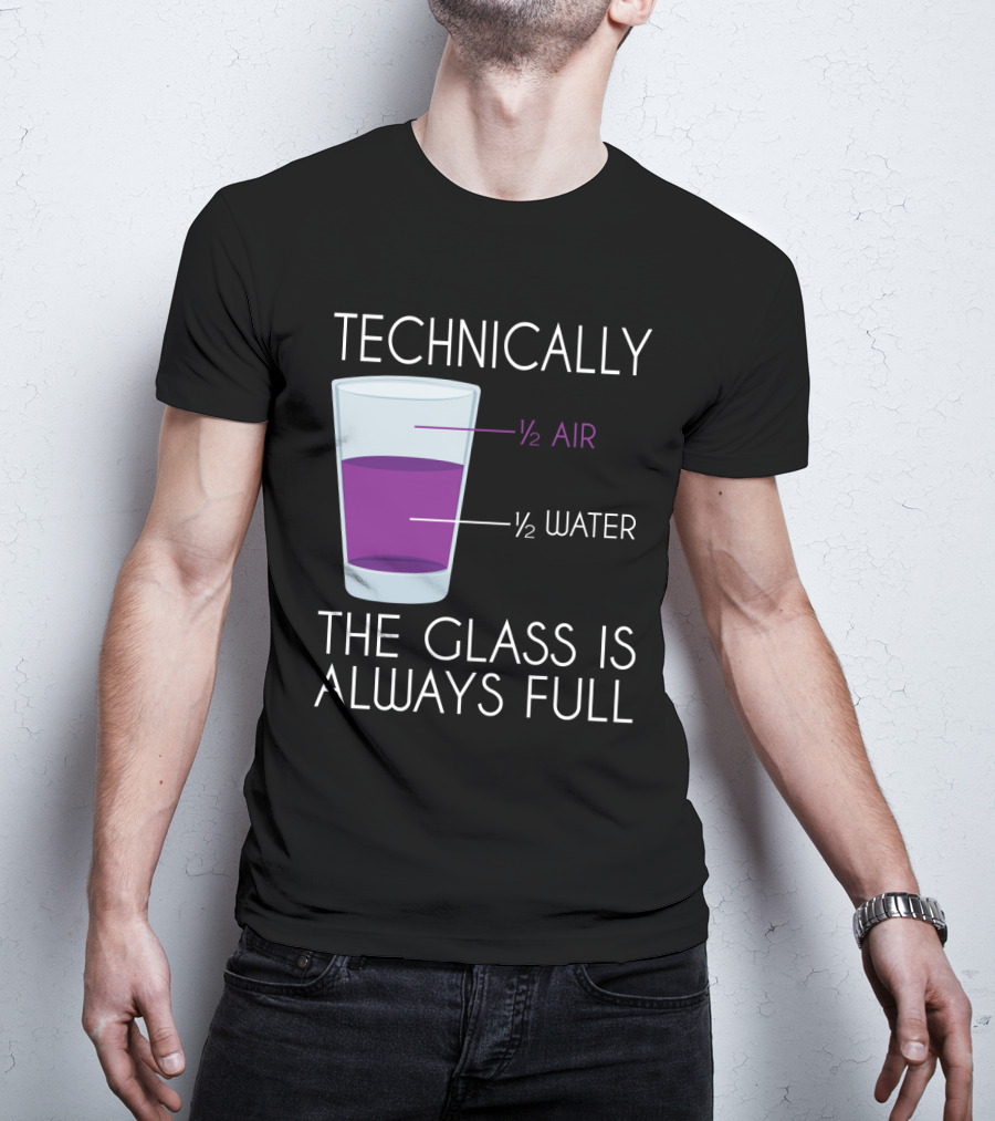 Technically The Glass Is Always Full ½ Air ½ Water Funny Science T-Shirt