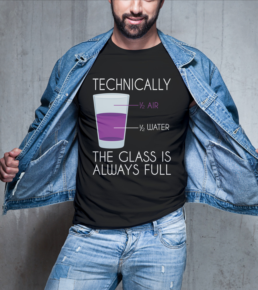 Technically The Glass Is Always Full ½ Air ½ Water Funny Science T-Shirt