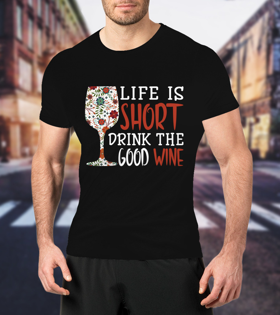 Life Is Short Drink The Good Wine Floral Pattern Wine Glass T-Shirt