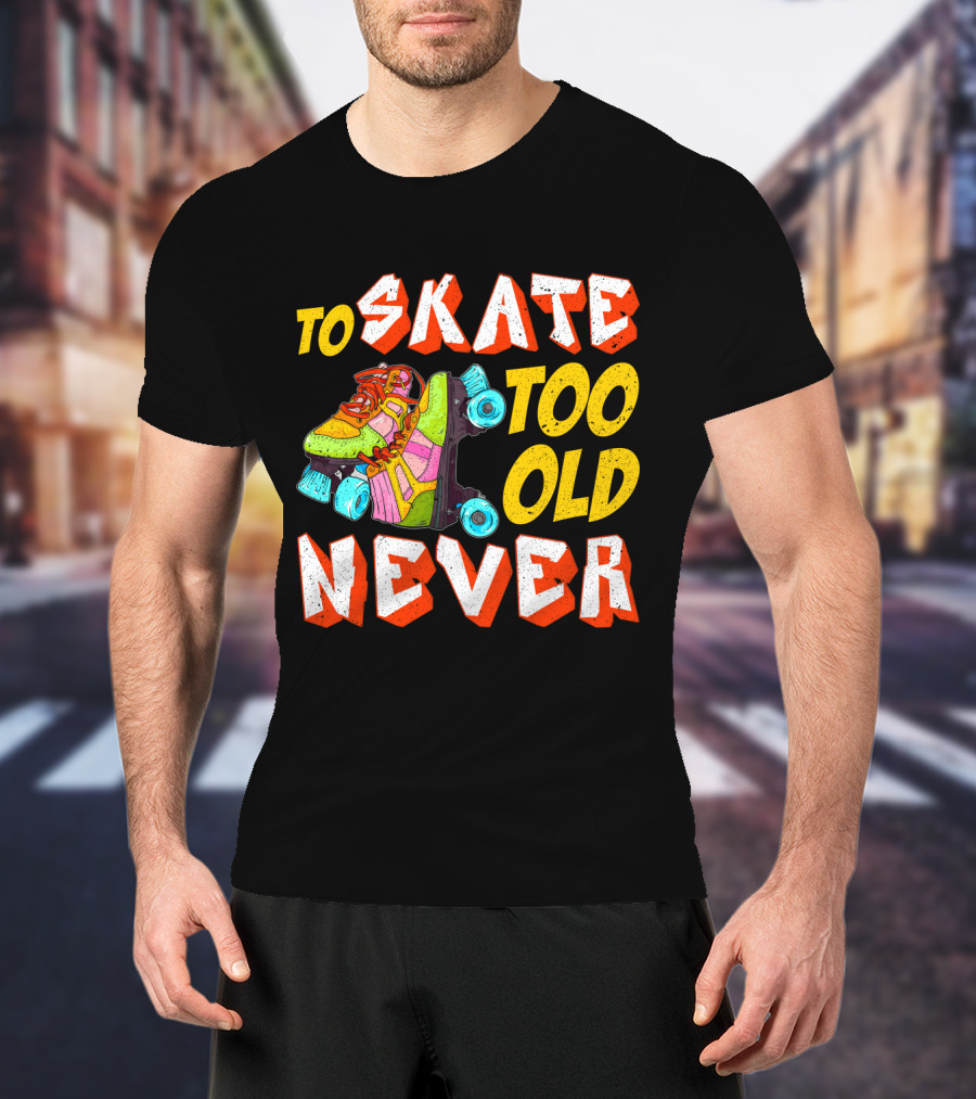 Never Too Old To Skate Retro Roller Skates T-Shirt