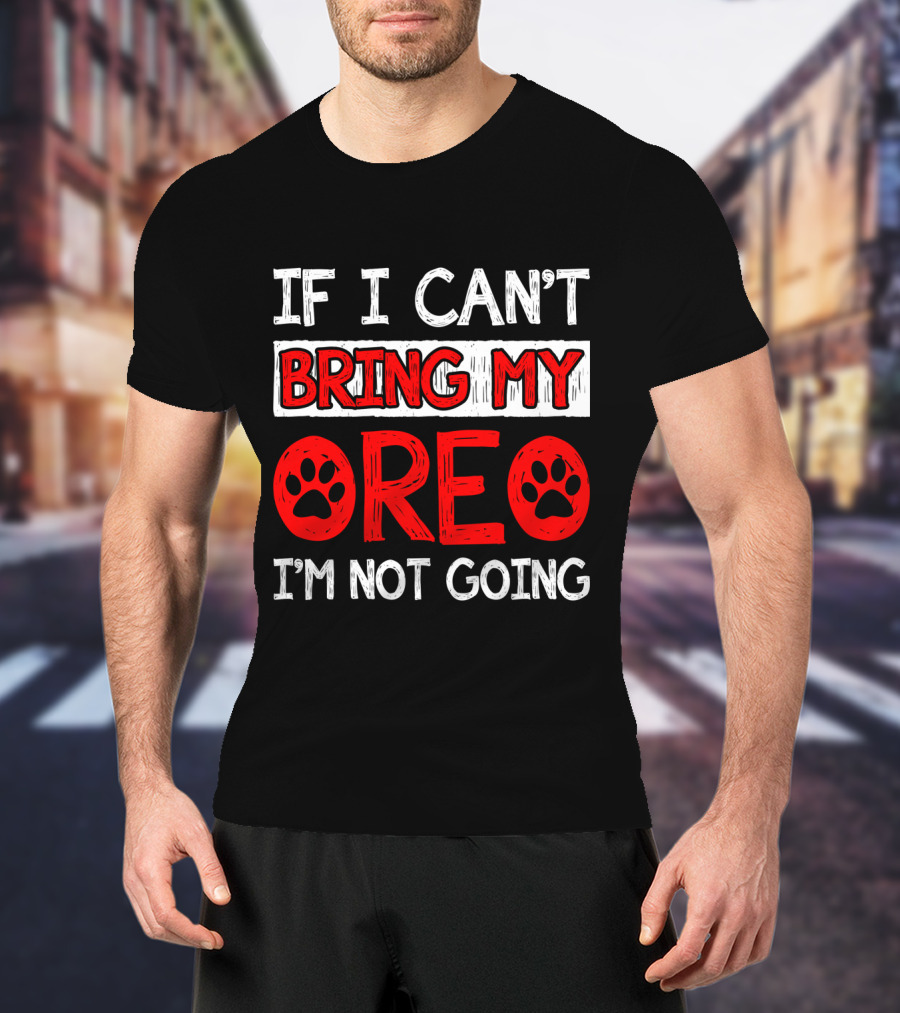If I Can't Bring My Dog OREO I'm Not Going Cute Paw T-Shirt