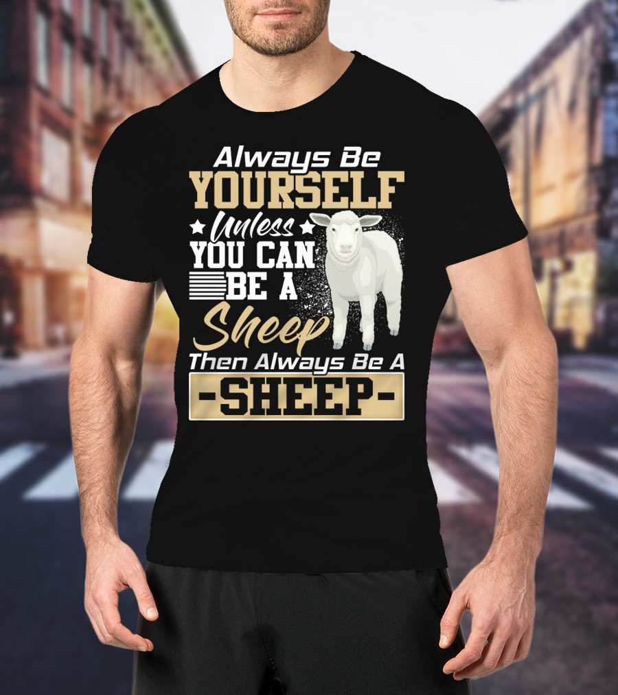 Always Be Yourself Unless You Can Be A Sheep Then Always Be A Sheep T-Shirt
