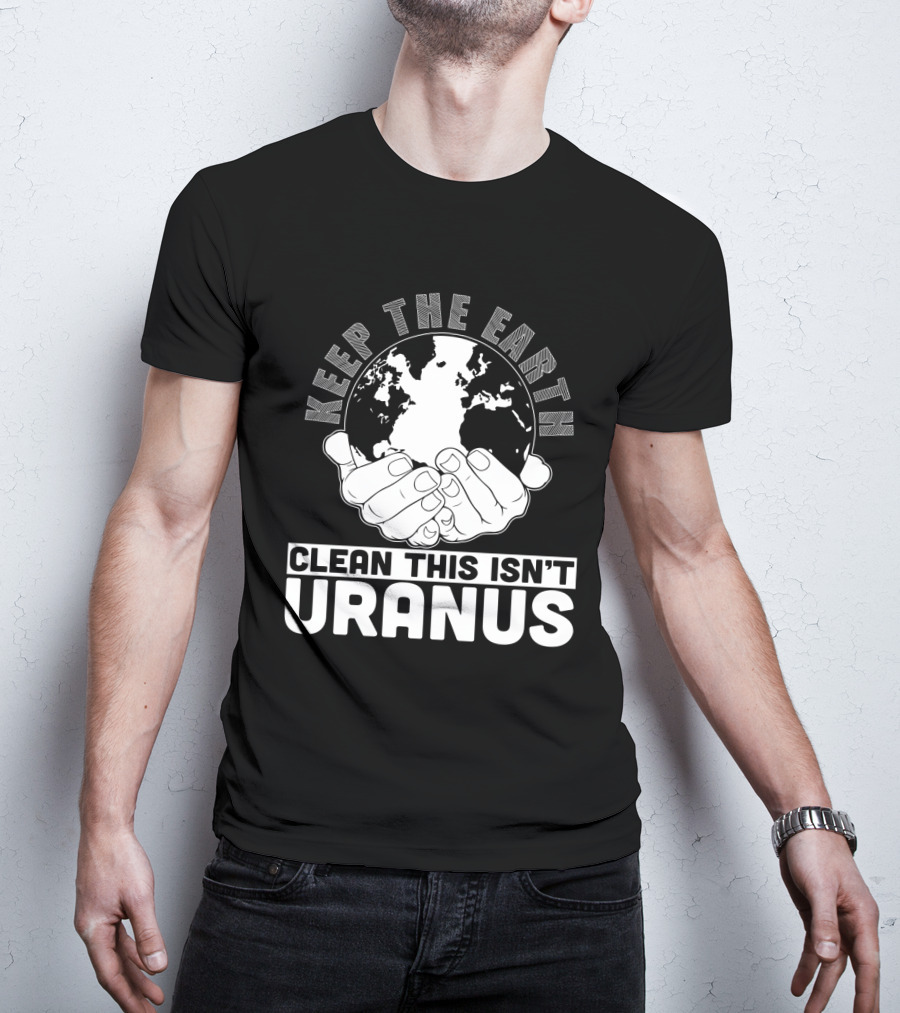 Keep The Earth Clean This Isn't Uranus T-Shirt