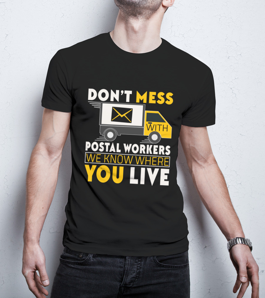 Don't Mess With Postal Workers We Know Where You Live T-Shirt