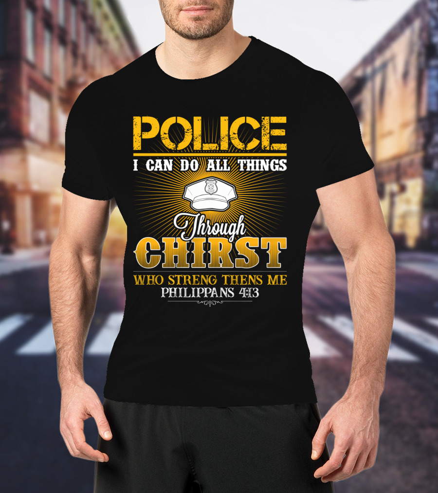 Police I Can Do All Things Through Christ Who Strengthens Me Philippians 4:13 T-Shirt