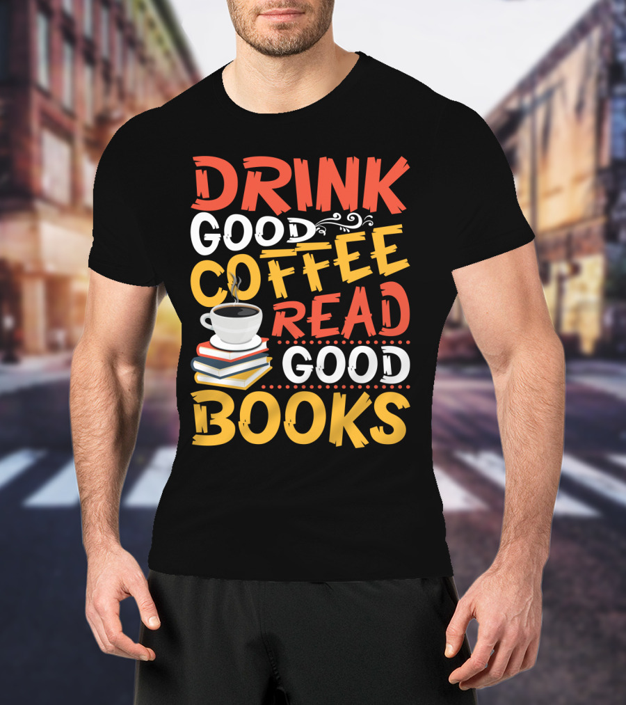Drink Good Coffee Read Good Books Cup And Stack Of Books T-Shirt