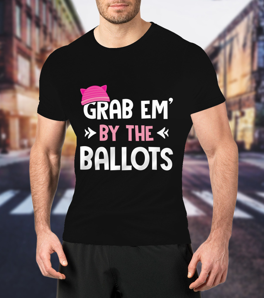 Grab Em' By The Ballots Pussy Hat T-Shirt