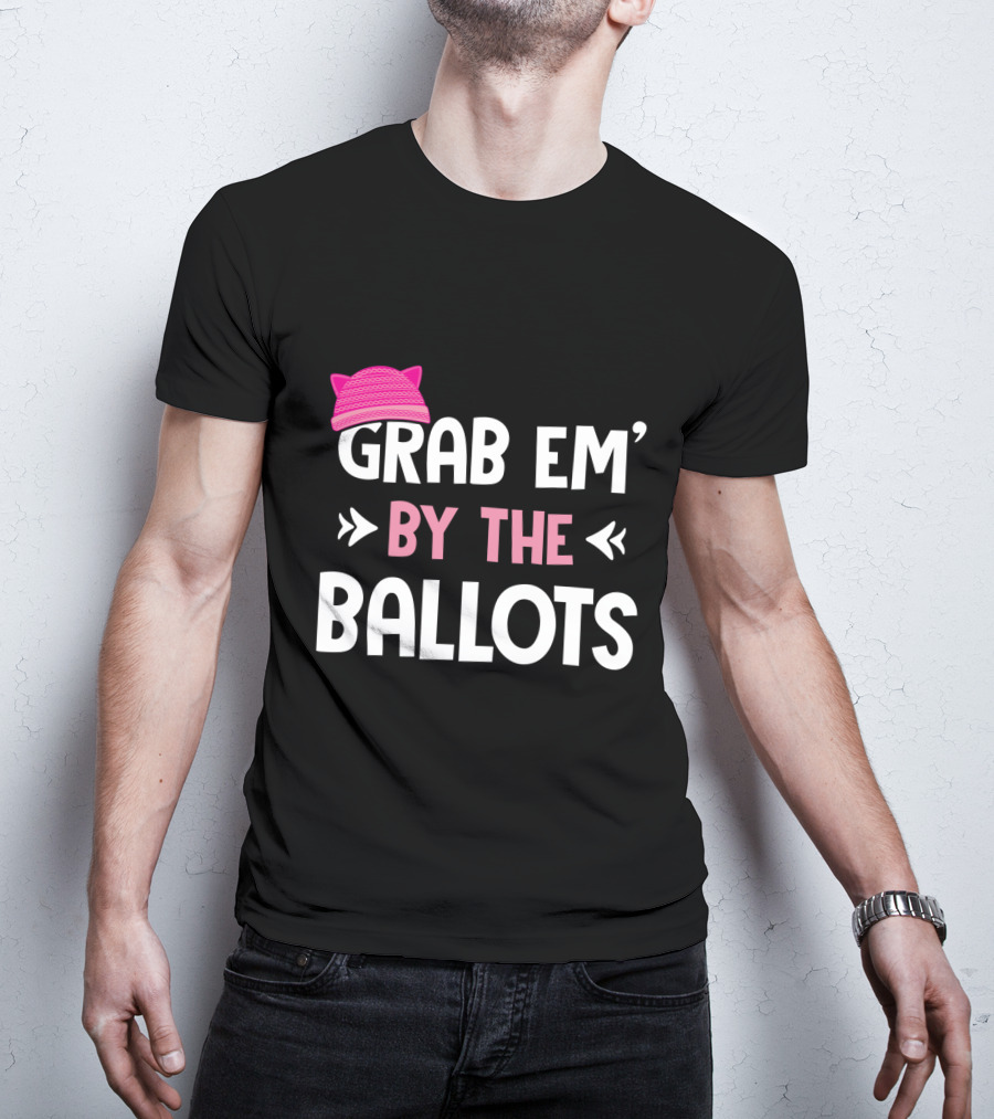 Grab Em' By The Ballots Pussy Hat T-Shirt