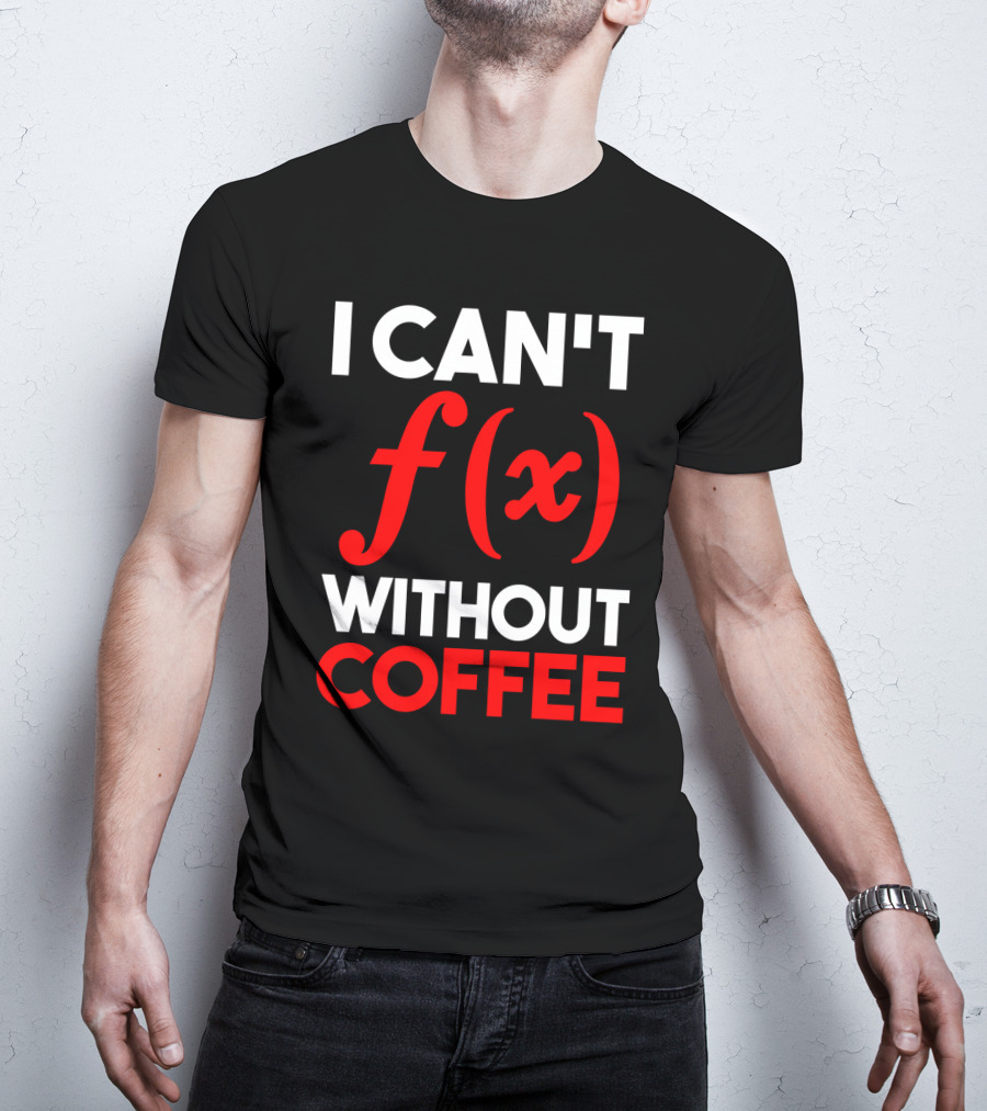 I Can't F(x) Without Coffee T-Shirt