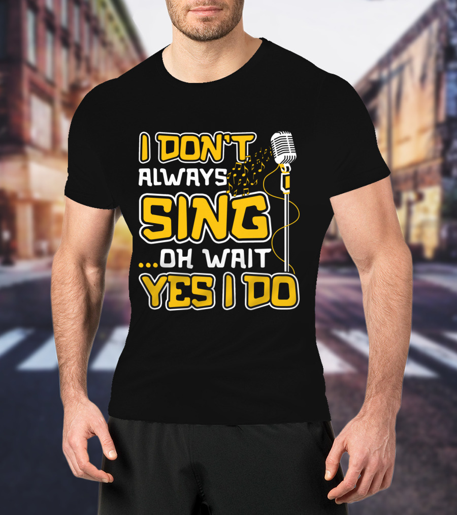 I Don't Always Sing Oh Wait Yes I Do Microphone Music Notes T-Shirt