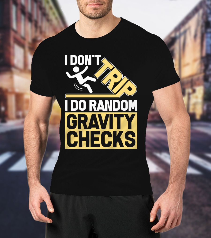 I Don't Trip I Do Random Gravity Checks Sign Bold Typography T-Shirt