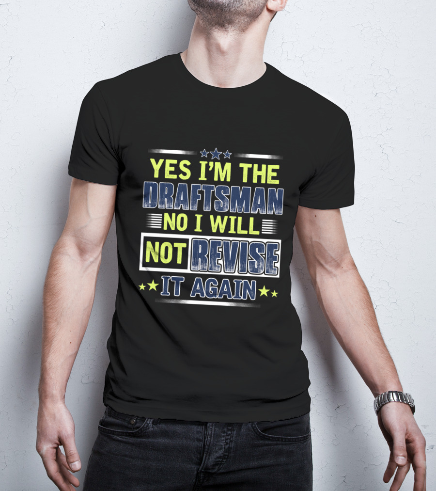 Yes I'm The Draftsman No I Will Not Revise It Again T-Shirt