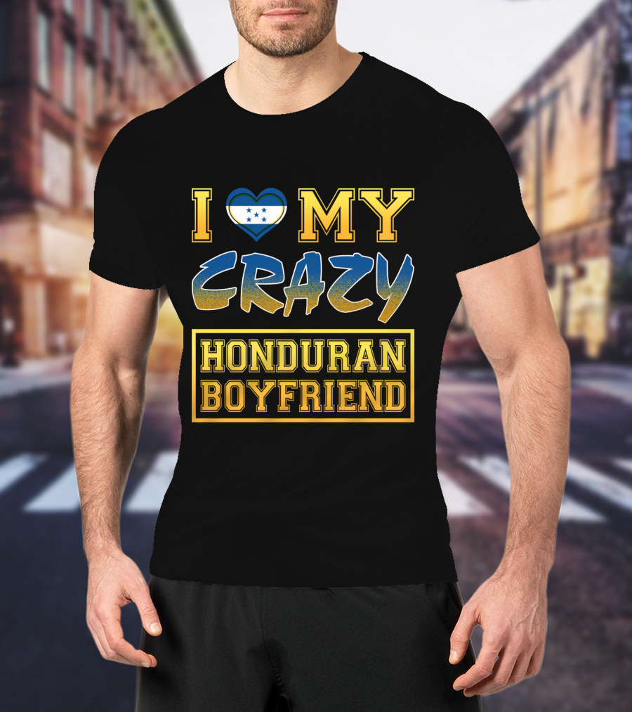 I Heart My Crazy Honduran Boyfriend T-Shirt