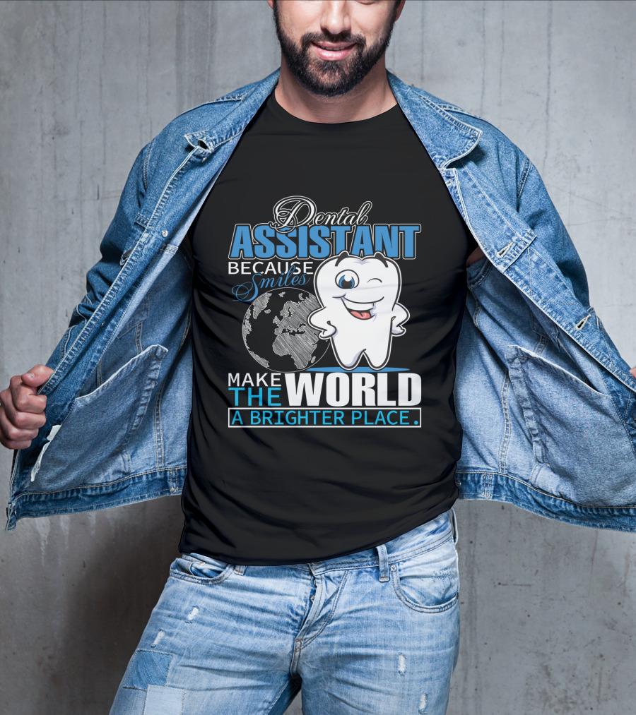 Dental Assistant Because Smiles Make The World A Brighter Place T-Shirt