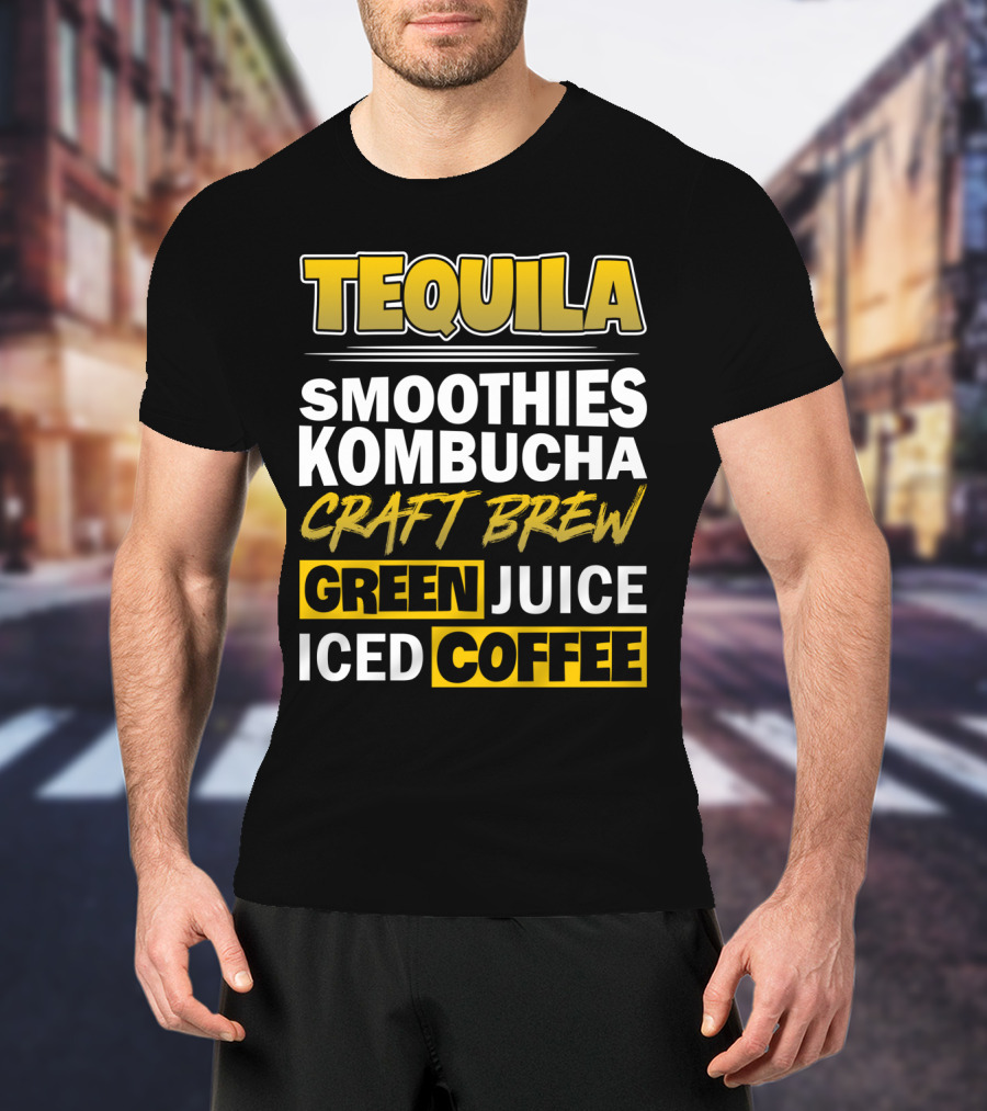 Tequila Smoothies Kombucha Craft Brew Green Juice Iced Coffee T-Shirt