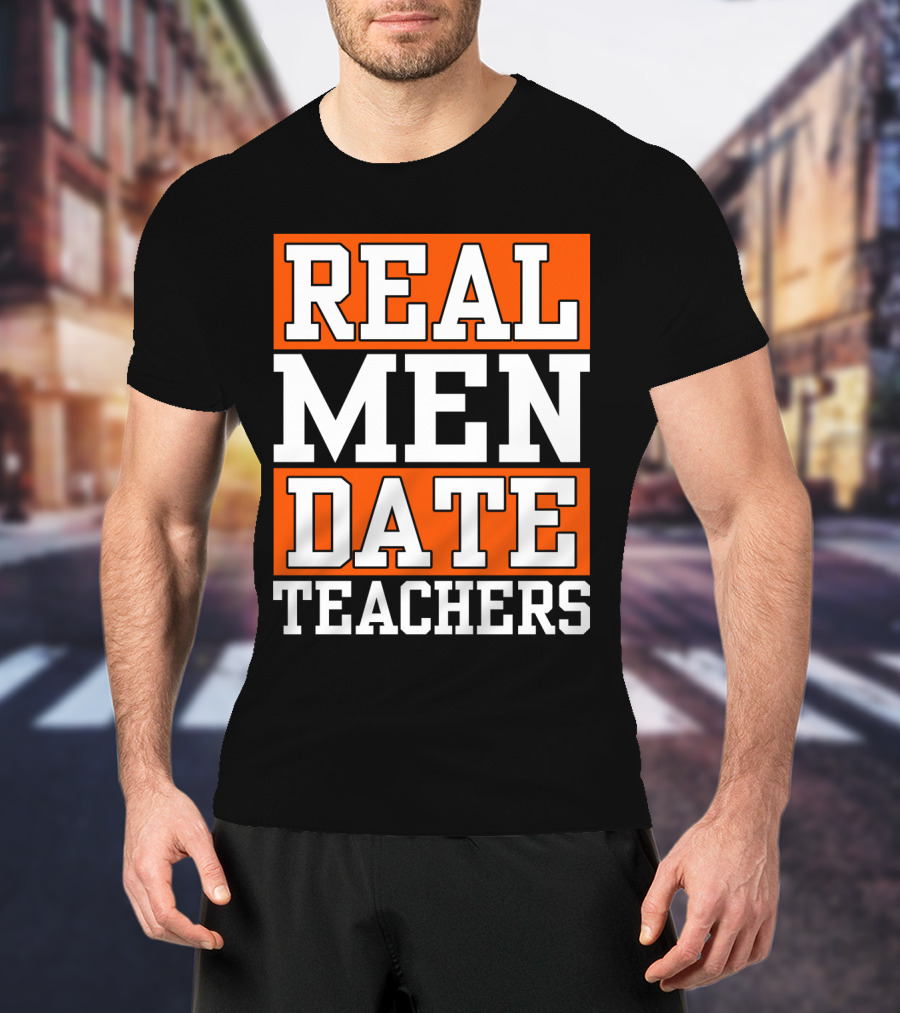 Real Men Date Teachers T-Shirt