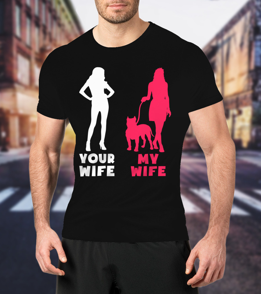 Your Wife My Wife Pit Bull T-Shirt