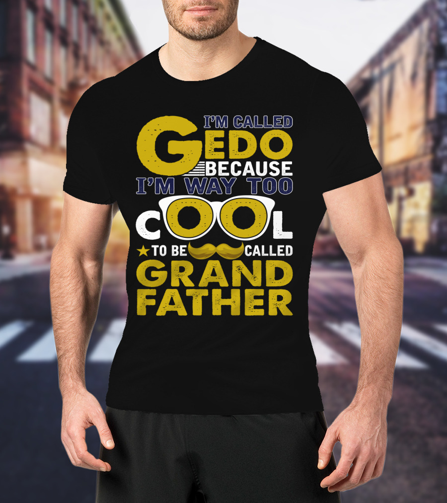 I'm Called Gedo Because I'm Way Too Cool To Be Called Grandfather T-Shirt