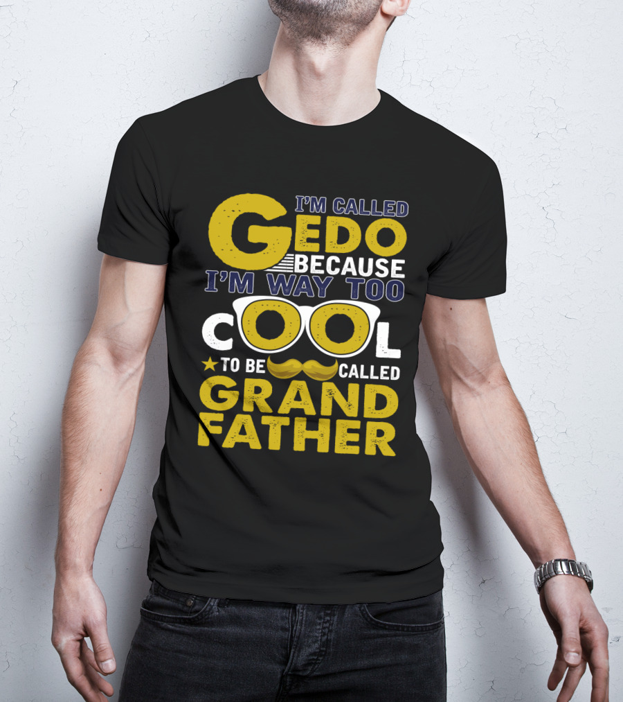 I'm Called Gedo Because I'm Way Too Cool To Be Called Grandfather T-Shirt