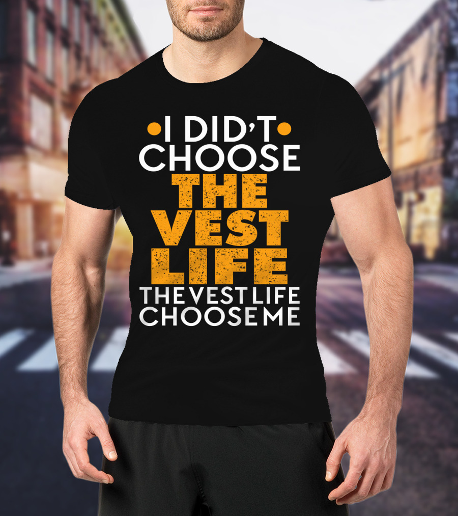 I Didn't Choose The Vest Life The Vest Life Chose Me T-Shirt