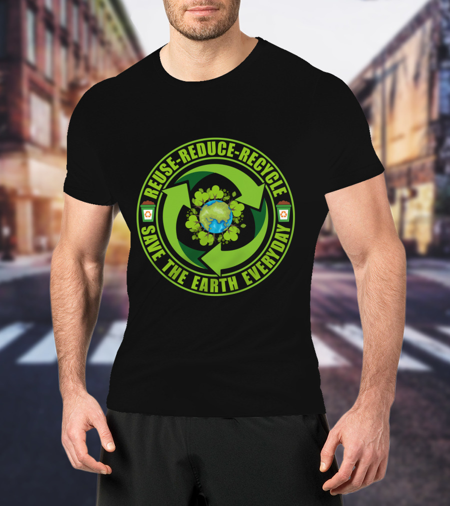 Reuse Reduce Recycle Save The Earth Everyday Eco-Friendly T-Shirt