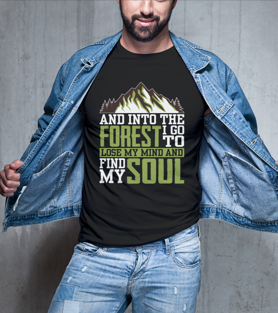 And Into The Forest I Go To Lose My Mind And Find My Soul T-Shirt